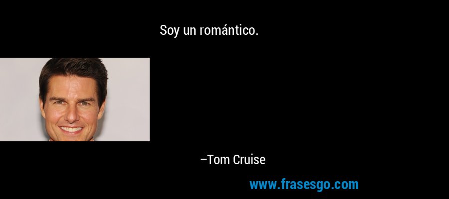 Soy un romántico. – Tom Cruise