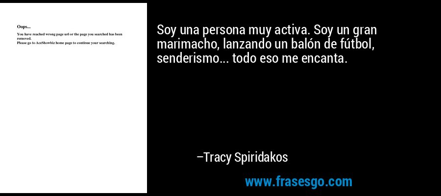 Soy una persona muy activa. Soy un gran marimacho, lanzando un balón de fútbol, ​​senderismo... todo eso me encanta. – Tracy Spiridakos