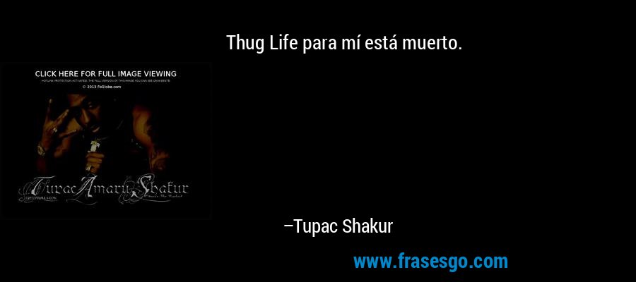 Thug Life para mí está muerto. – Tupac Shakur