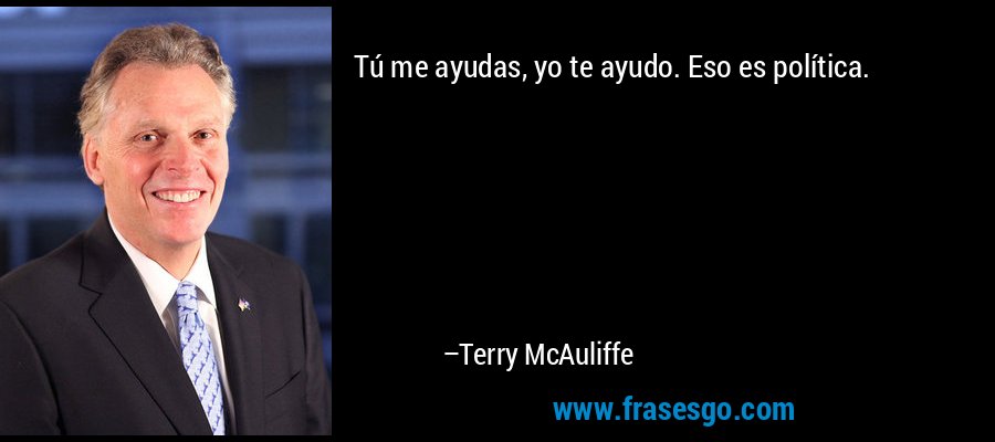 Tú me ayudas, yo te ayudo. Eso es política. – Terry McAuliffe
