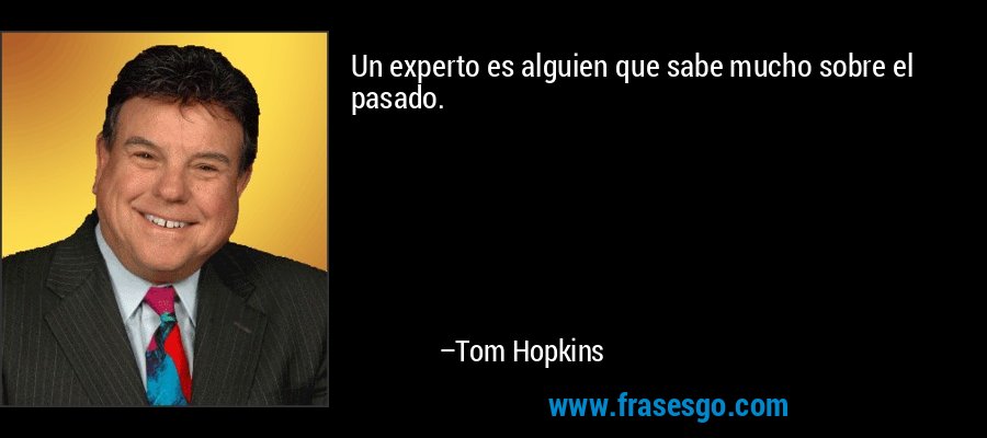 Un experto es alguien que sabe mucho sobre el pasado. – Tom Hopkins