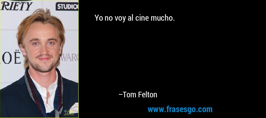 Yo no voy al cine mucho. – Tom Felton