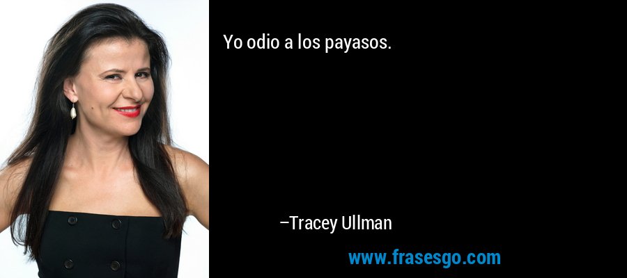 Yo odio a los payasos. – Tracey Ullman