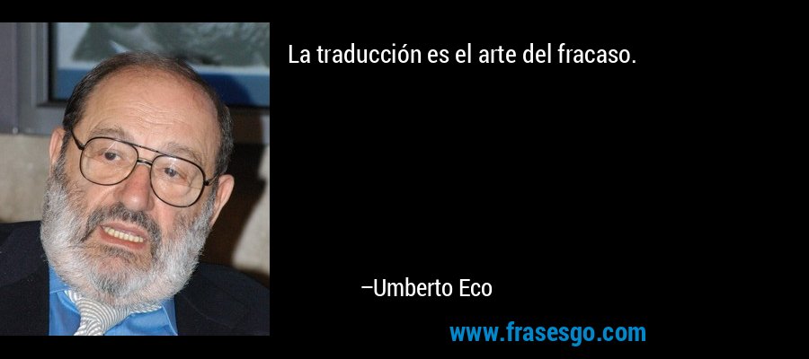 La traducción es el arte del fracaso. – Umberto Eco