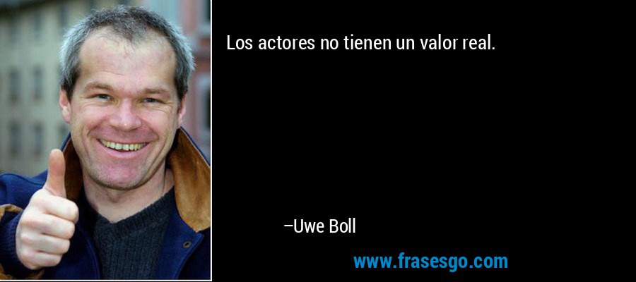 Los actores no tienen un valor real. – Uwe Boll