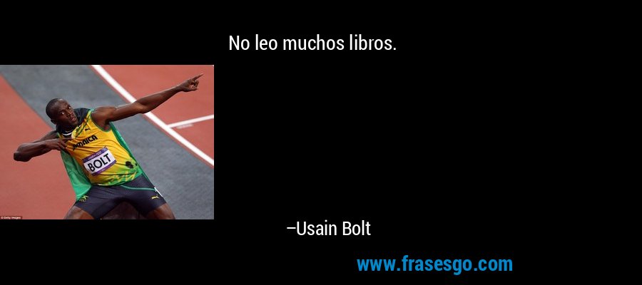 No leo muchos libros. – Usain Bolt