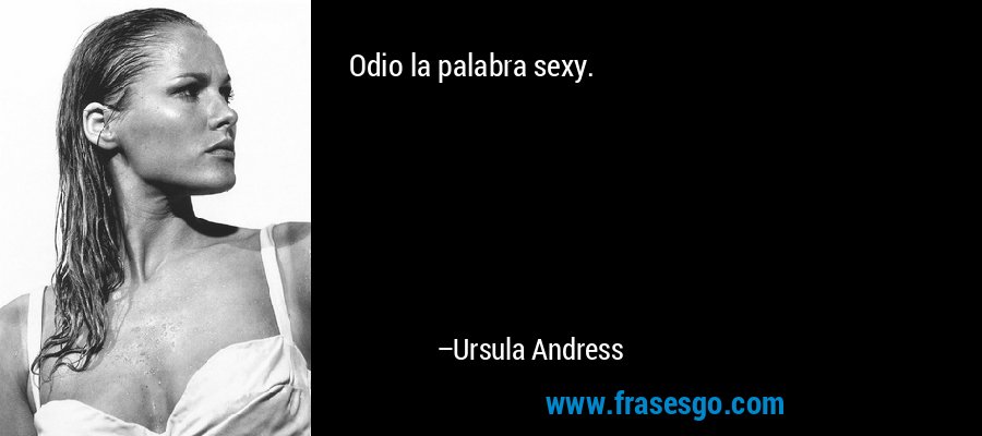 Odio la palabra sexy. – Ursula Andress
