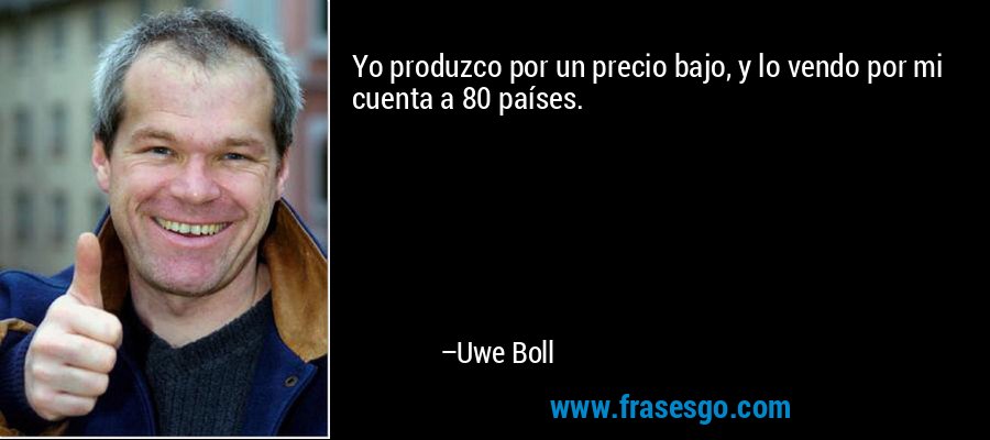 Yo produzco por un precio bajo, y lo vendo por mi cuenta a 80 países. – Uwe Boll