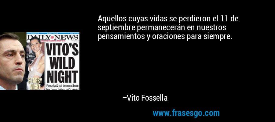 Aquellos cuyas vidas se perdieron el 11 de septiembre permanecerán en nuestros pensamientos y oraciones para siempre. – Vito Fossella