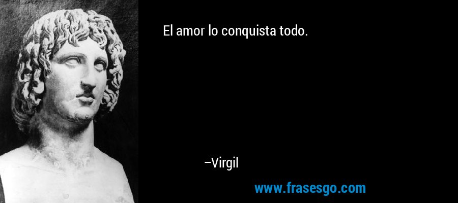 El amor lo conquista todo. – Virgil