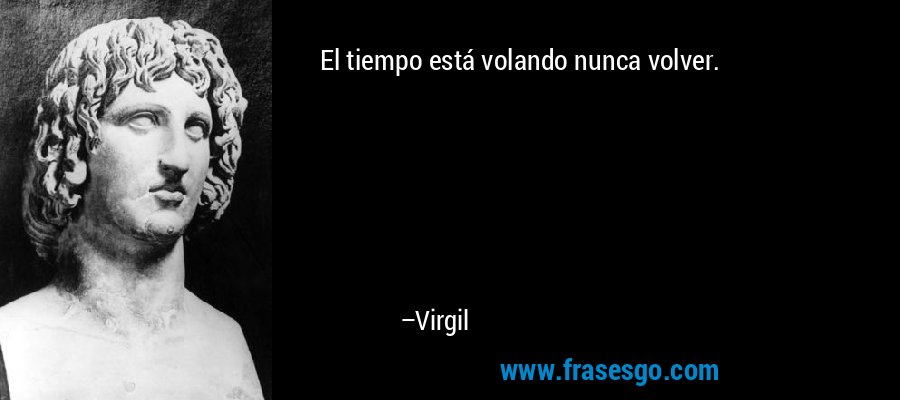El tiempo está volando nunca volver. – Virgil