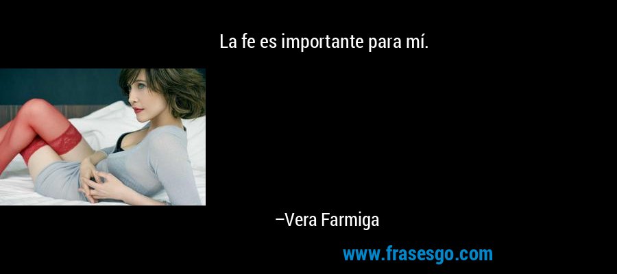 La fe es importante para mí. – Vera Farmiga