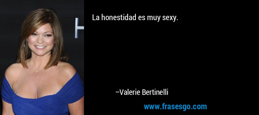 La honestidad es muy sexy. – Valerie Bertinelli