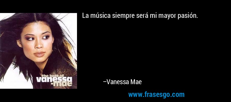 La música siempre será mi mayor pasión. – Vanessa Mae