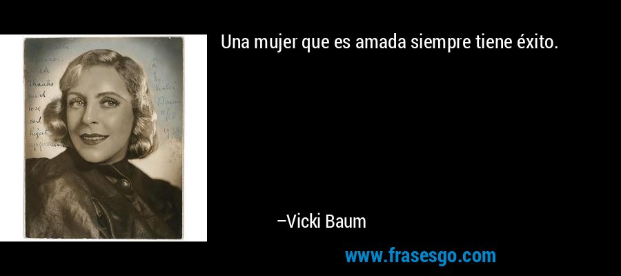 Una mujer que es amada siempre tiene éxito. – Vicki Baum