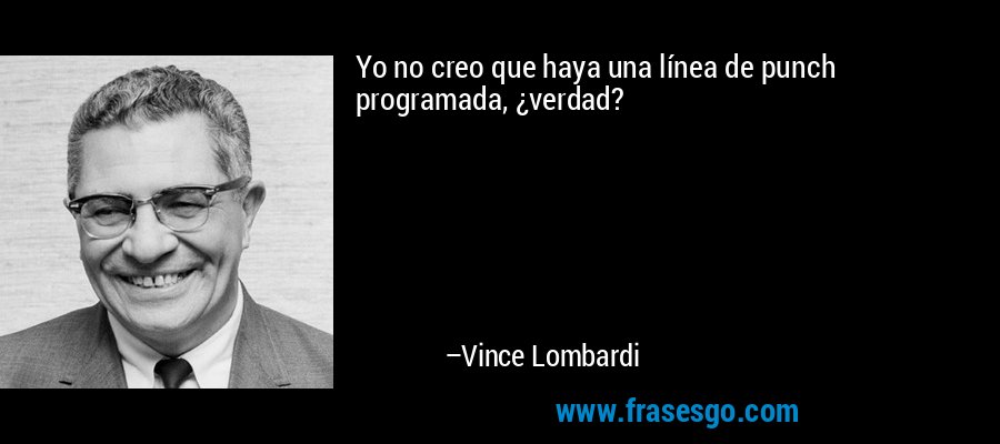 Yo no creo que haya una línea de punch programada, ¿verdad? – Vince Lombardi