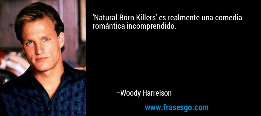 'Natural Born Killers' es realmente una comedia romántica incomprendido. – Woody Harrelson