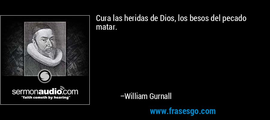 Cura las heridas de Dios, los besos del pecado matar. – William Gurnall