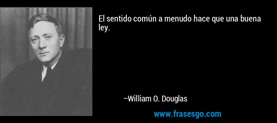 El sentido común a menudo hace que una buena ley. – William O. Douglas