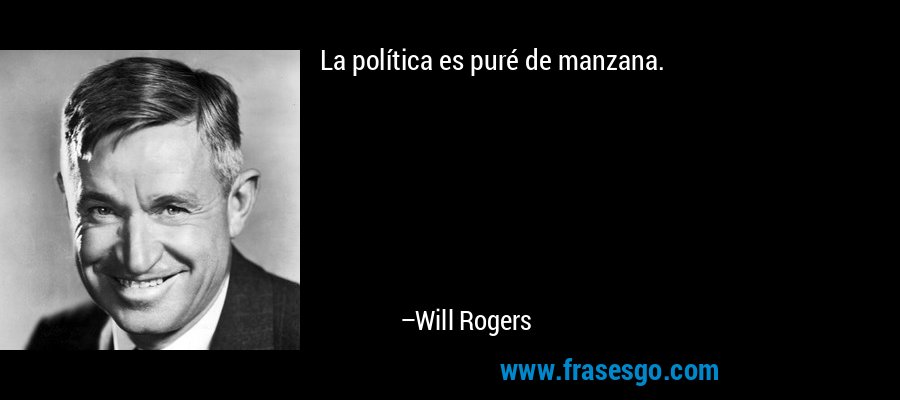 La política es puré de manzana. – Will Rogers
