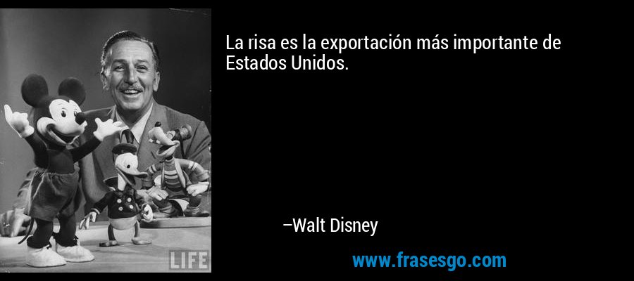 La risa es la exportación más importante de Estados Unidos. – Walt Disney