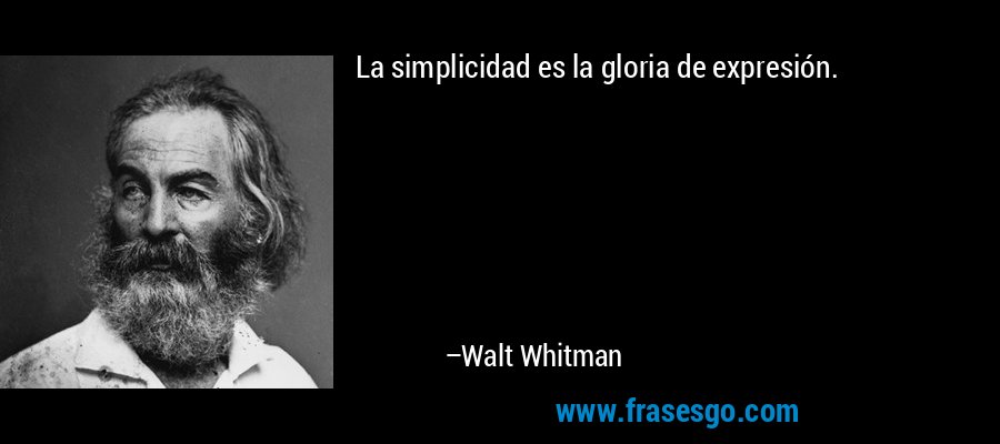 La simplicidad es la gloria de expresión. – Walt Whitman