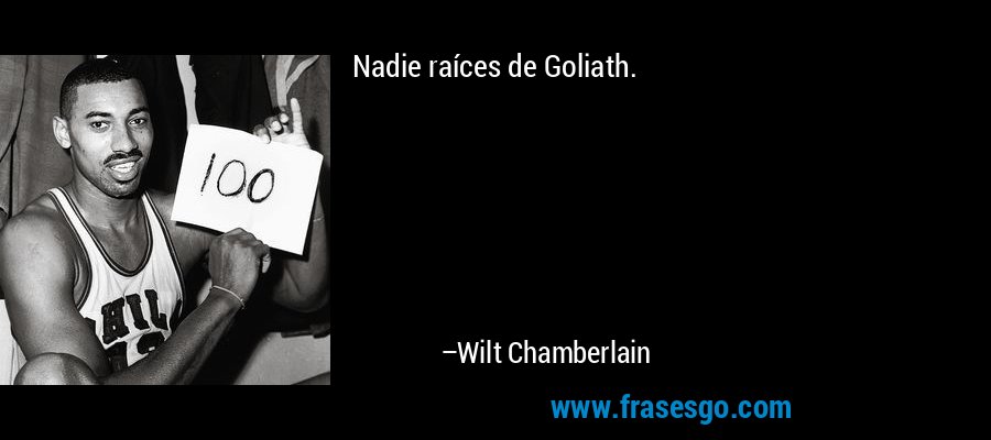 Nadie raíces de Goliath. – Wilt Chamberlain