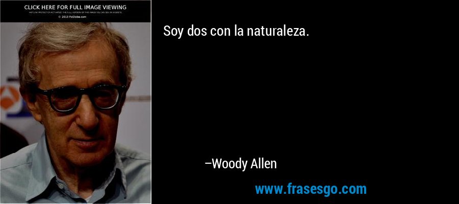 Soy dos con la naturaleza. – Woody Allen