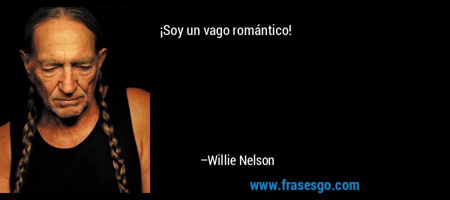 ¡Soy un vago romántico! – Willie Nelson