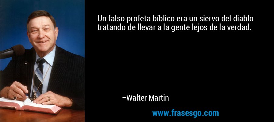 Un falso profeta bíblico era un siervo del diablo tratando de llevar a la gente lejos de la verdad. – Walter Martin