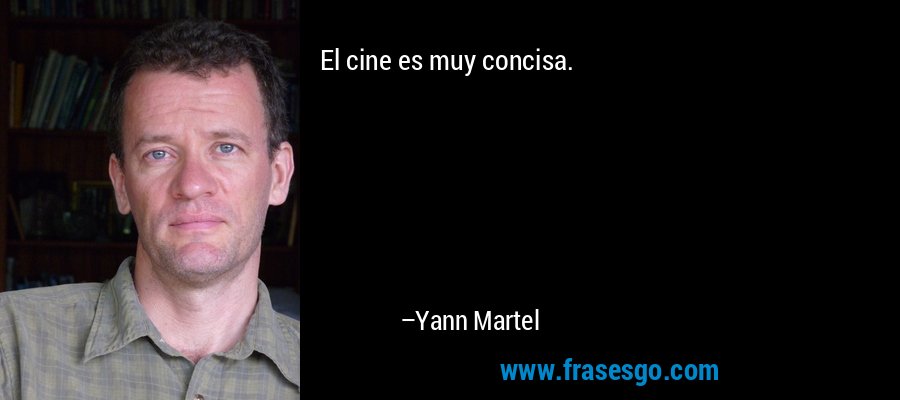 El cine es muy concisa. – Yann Martel