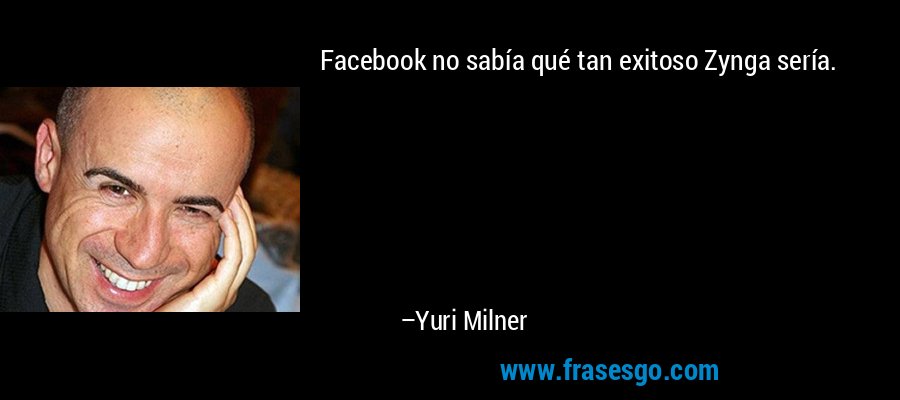 Facebook no sabía qué tan exitoso Zynga sería. – Yuri Milner