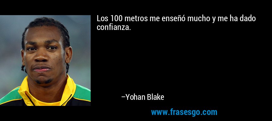Los 100 metros me enseñó mucho y me ha dado confianza. – Yohan Blake