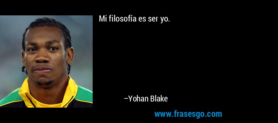 Mi filosofía es ser yo. – Yohan Blake