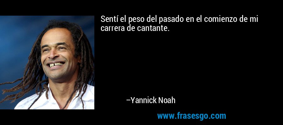 Sentí el peso del pasado en el comienzo de mi carrera de cantante. – Yannick Noah