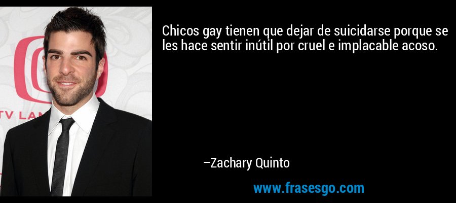 Chicos gay tienen que dejar de suicidarse porque se les hace sentir inútil por cruel e implacable acoso. – Zachary Quinto