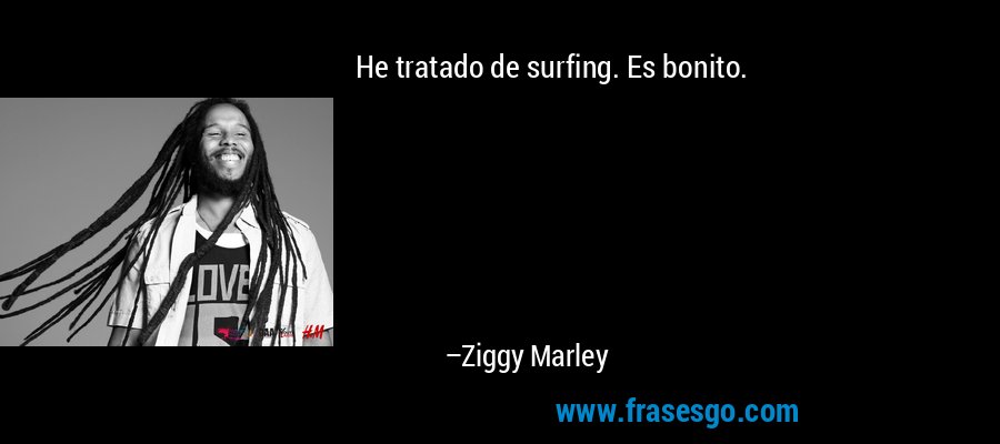 He tratado de surfing. Es bonito. – Ziggy Marley